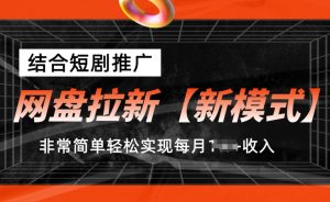 网盘拉新【新模式】，结合短剧推广，听话照做，非常简单轻松实现每月1w+收入【揭秘】-网赚项目众筹网