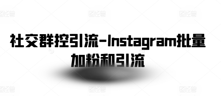 社交群控引流-Instagram批量加粉和引流-网赚项目众筹网