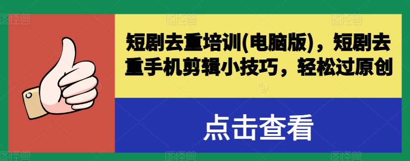 短剧去重培训(电脑版)，短剧去重手机剪辑小技巧，轻松过原创-网赚项目众筹网