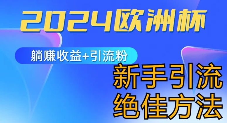 2024欧洲杯风口的玩法及实现收益躺赚+引流粉丝的方法，新手小白绝佳项目【揭秘】-网赚项目众筹网