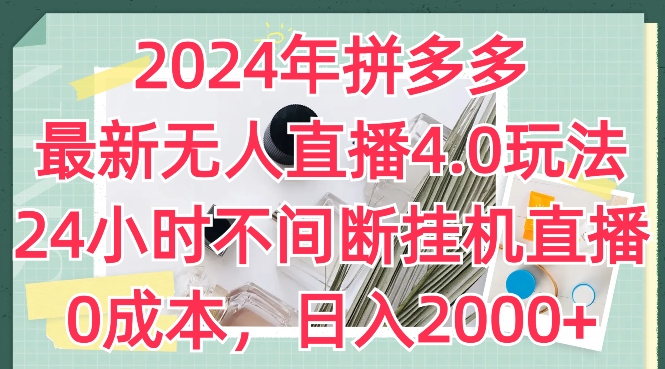 2024年拼多多最新无人直播4.0玩法，24小时不间断挂机直播，0成本，日入2k【揭秘】-网赚项目众筹网