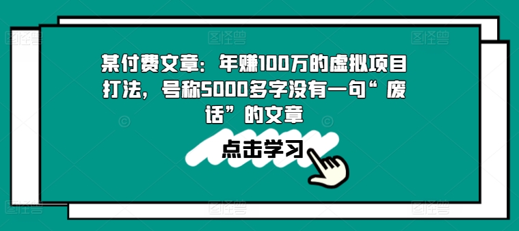 某付费文章：年赚100w的虚拟项目打法，号称5000多字没有一句“废话”的文章-网赚项目众筹网