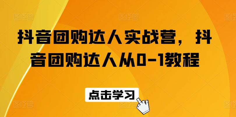 抖音团购达人实战营，抖音团购达人从0-1教程-网赚项目众筹网