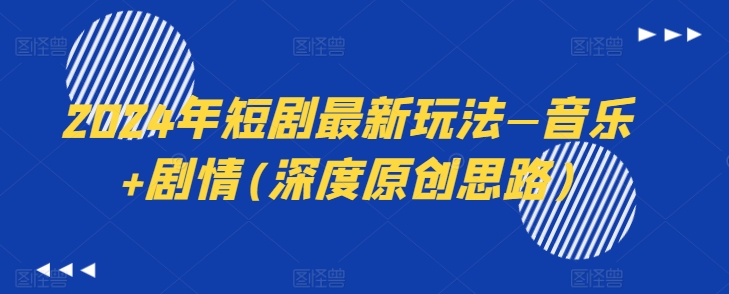 2024年短剧最新玩法—音乐+剧情(深度原创思路)-网赚项目众筹网