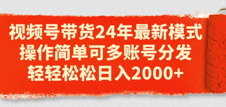 视频号带货24年最新模式，操作简单可多账号分发，轻轻松松日入2k【揭秘】-网赚项目众筹网