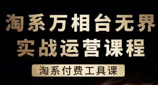 淘系万相台无界实战运营课，淘系付费工具课-网赚项目众筹网