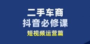 二手车商抖音必修课短视频运营，二手车行业从业者新赛道-网赚项目众筹网