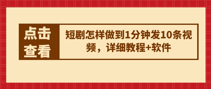 短剧怎样做到1分钟发10条视频，详细教程+软件-网赚项目众筹网