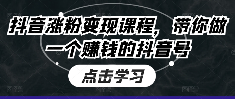 抖音涨粉变现课程，带你做一个赚钱的抖音号-网赚项目众筹网