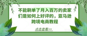 不能刷单了月入百万的卖家们是如何上好评的,亚马逊跨境电商教程-网赚项目众筹网