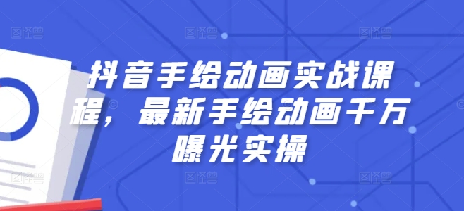 抖音手绘动画实战课程，最新手绘动画千万曝光实操-网赚项目众筹网