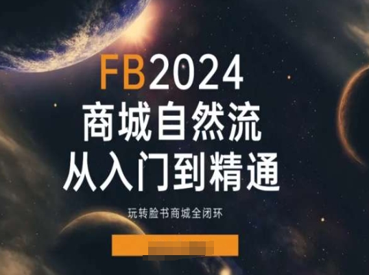 2024Faceboo商城自然流(从入门到精通)，玩转脸书商城全闭环-网赚项目众筹网