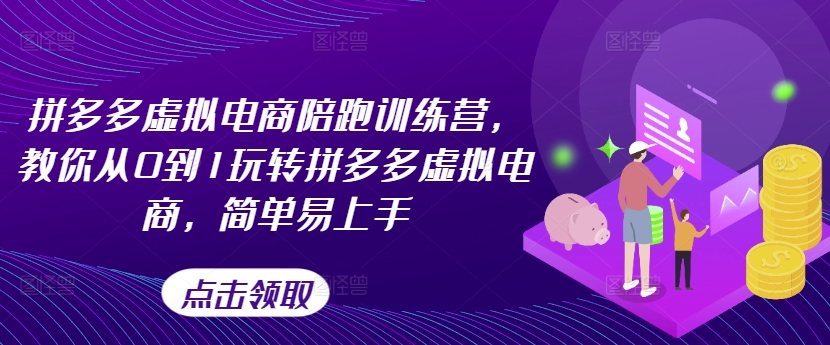 拼多多虚拟电商陪跑训练营，教你从0到1玩转拼多多虚拟电商，简单易上手-网赚项目众筹网