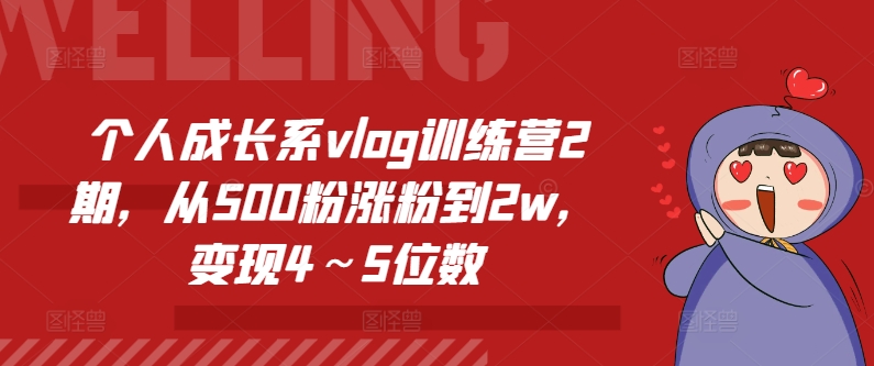 个人成长系vlog训练营2期，从500粉涨粉到2w，变现4～5位数-网赚项目众筹网