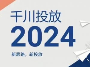 2024年千川投放，新思路新投放-网赚项目众筹网