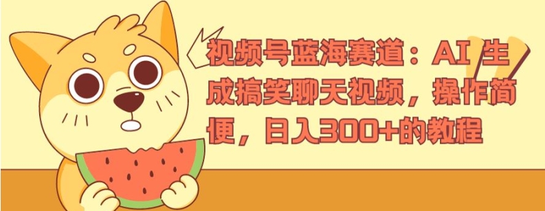 视频号蓝海赛道：AI 生成搞笑聊天视频，操作简便，日入300+的教程【揭秘】-网赚项目众筹网