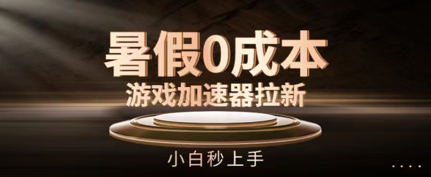 暑假0成本游戏加速器拉新，小白秒上手，无需投资【揭秘】-网赚项目众筹网
