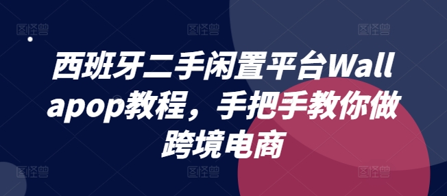 西班牙二手闲置平台Wallapop教程，手把手教你做跨境电商-网赚项目众筹网