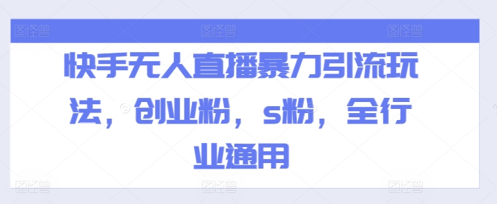 快手无人直播暴力引流玩法，创业粉，s粉，全行业通用-网赚项目众筹网