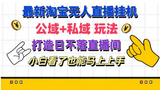 最新淘宝挂机无人直播 公域+私域玩法打造真正的日不落直播间 小白看了也能马上上手【揭秘】-网赚项目众筹网