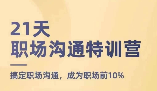 21天职场沟通特训营，搞定职场沟通，成为职场前10%-网赚项目众筹网