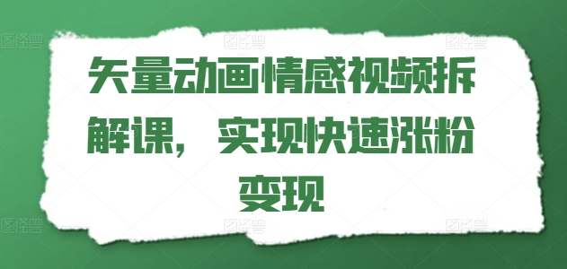 矢量动画情感视频拆解课，实现快速涨粉变现-网赚项目众筹网