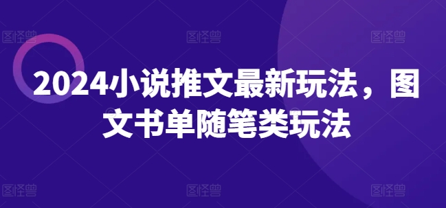 2024小说推文最新玩法，图文书单随笔类玩法-网赚项目众筹网