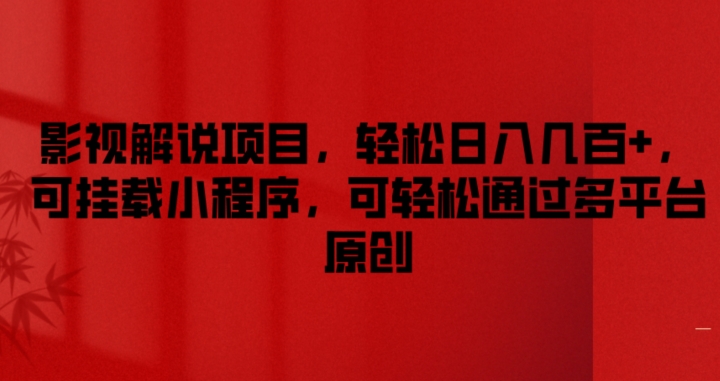 影视解说项目，轻松日入几百+，可挂载小程序，可轻松通过多平台原创【揭秘】-网赚项目众筹网