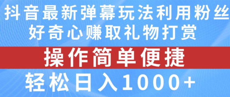 抖音弹幕最新玩法，利用粉丝好奇心赚取礼物打赏，轻松日入1000+-网赚项目众筹网