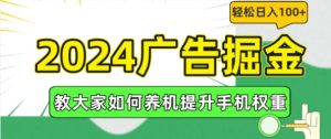 2024广告掘金，教大家如何养机提升手机权重，轻松日入100+【揭秘】-网赚项目众筹网