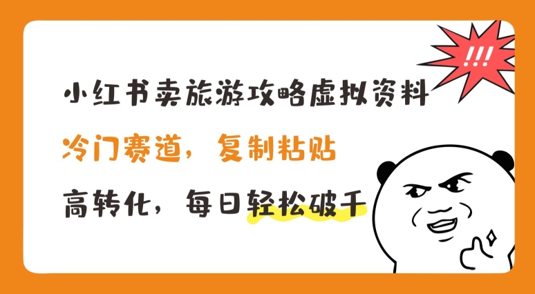 小红书卖旅游攻略虚拟资料，冷门赛道，复制粘贴，高转化，每日轻松破千【揭秘】-网赚项目众筹网