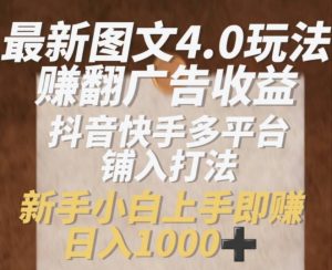 最新图文4.0玩法赚翻广告收益,抖音快手多平台铺入打法,新手小自上手即赚入1k【揭秘】-网赚项目众筹网