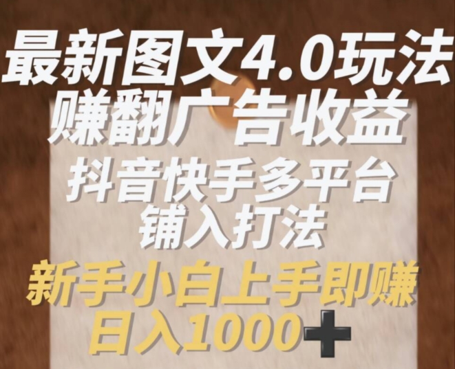 最新图文4.0玩法赚翻广告收益，抖音快手多平台铺入打法，新手小自上手即赚入1k【揭秘】-网赚项目众筹网