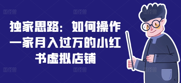 独家思路：如何操作一家月入过万的小红书虚拟店铺-网赚项目众筹网