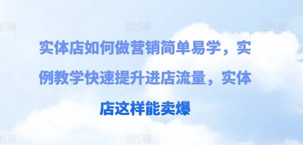 实体店如何做营销简单易学，实例教学快速提升进店流量，实体店这样能卖爆-网赚项目众筹网