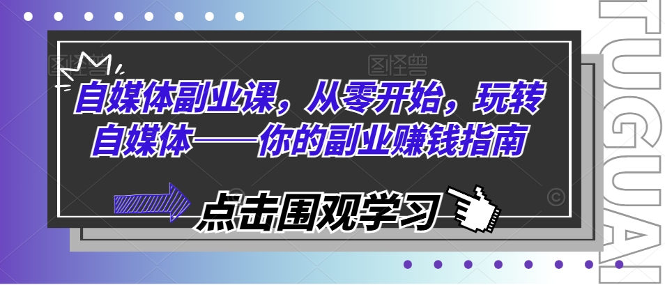 自媒体副业课，从零开始，玩转自媒体——你的副业赚钱指南-网赚项目众筹网