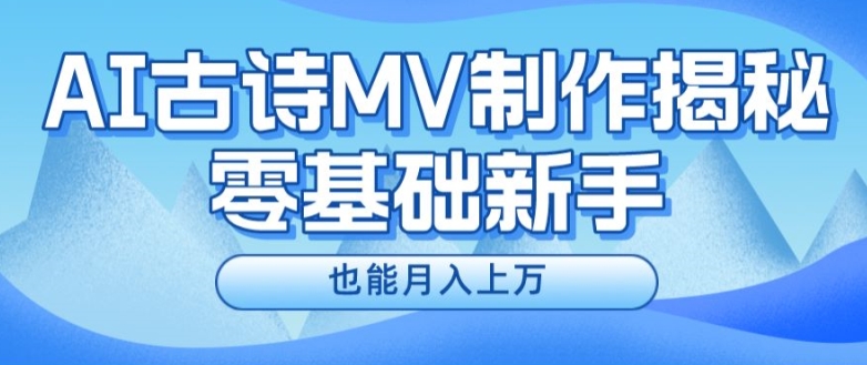 新手必看，利用AI制作古诗MV，快速实现月入上万【揭秘】-网赚项目众筹网