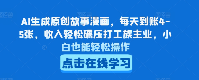 AI生成原创故事漫画，每天到账4-5张，收入轻松碾压打工族主业，小白也能轻松操作【揭秘】-网赚项目众筹网