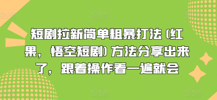 短剧拉新简单粗暴打法(红果，悟空短剧)方法分享出来了，跟着操作看一遍就会-网赚项目众筹网