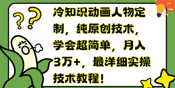 冷知识动画人物定制，纯原创技术，学会超简单，月入3万+，最详细实操技术教程【揭秘】-网赚项目众筹网