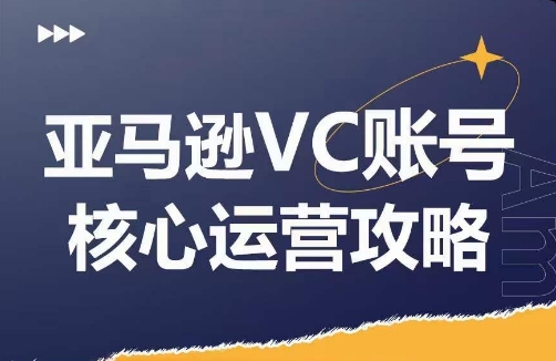 亚马逊VC账号核心玩法解析，实战经验拆解产品模块运营技巧，提升店铺GMV，有效提升运营利润-网赚项目众筹网