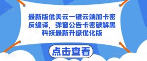 最新版优美云一键云端加卡密反编译,弹窗公告卡密破解黑科技最新升级优化版【揭秘】-网赚项目众筹网