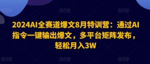 2024AI全赛道爆文8月特训营：通过AI指令一键输出爆文，多平台矩阵发布，轻松月入3W【揭秘】-网赚项目众筹网