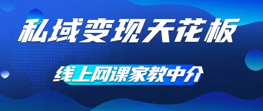 私域变现天花板，网课家教中介，只做渠道和流量，让大学生给你打工，0成本实现月入五位数【揭秘】-网赚项目众筹网