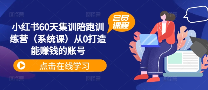 小红书60天集训陪跑训练营（系统课）从0打造能赚钱的账号-网赚项目众筹网