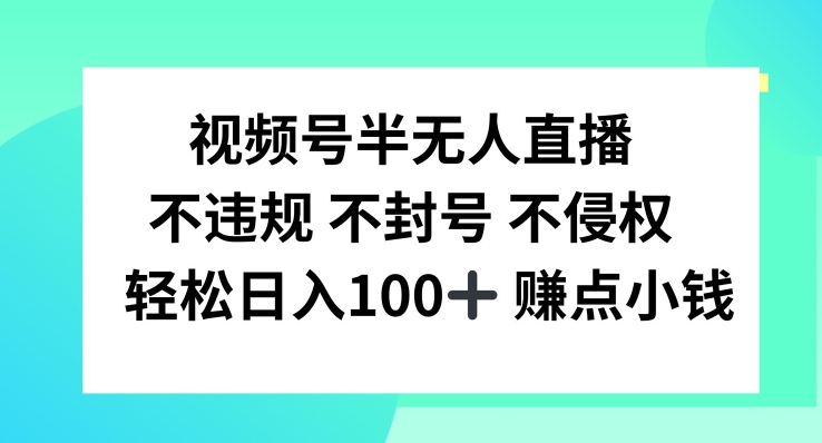 视频号半无人直播，不违规不封号，轻松日入100+【揭秘】-网赚项目众筹网