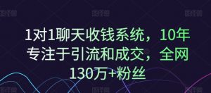 1对1聊天收钱系统,10年专注于引流和成交,全网130万+粉丝-网赚项目众筹网