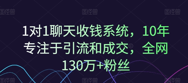1对1聊天收钱系统，10年专注于引流和成交，全网130万+粉丝-网赚项目众筹网