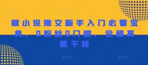 做小说推文新手入门必看宝典,0粉丝0门槛,全程高能干货-网赚项目众筹网