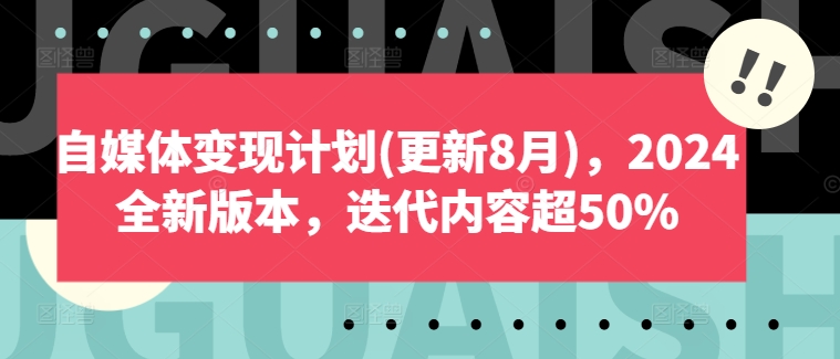 自媒体变现计划(更新8月)，2024全新版本，迭代内容超50%-网赚项目众筹网